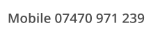 Mobile 07470 971 239
