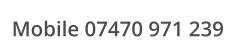 Mobile 07470 971 239